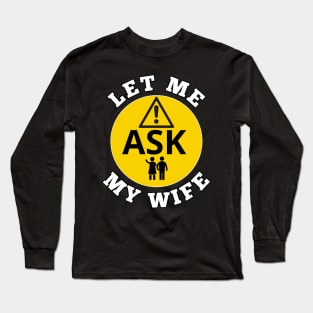 Let me ask my wife Long Sleeve T-Shirt